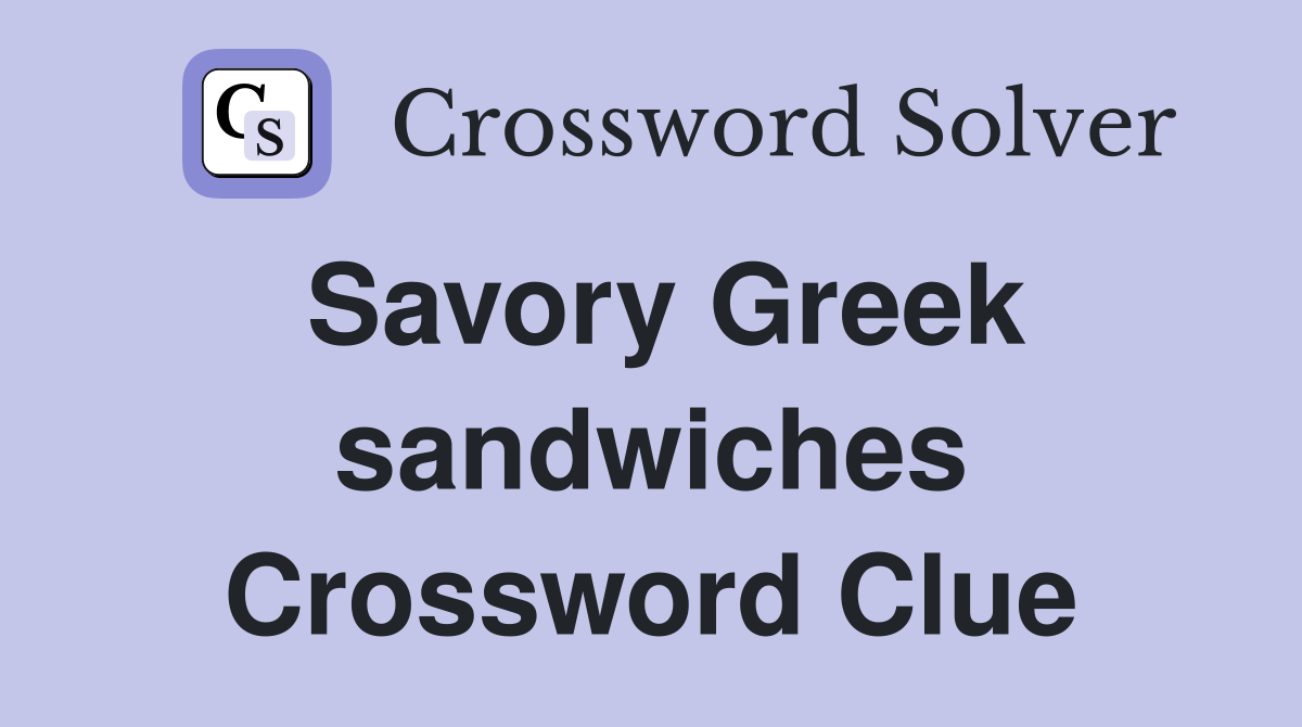 Savory Greek sandwiches Crossword Clue Answers Crossword Solver